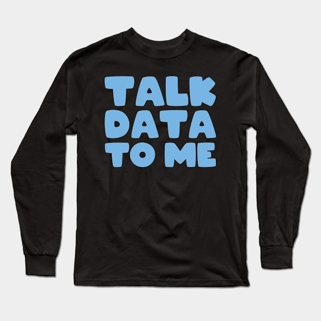Talk Data to Me Long Sleeve T-Shirt by FOZClothing
